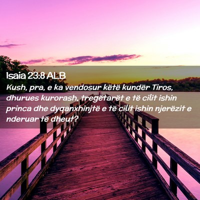 Picture 02 - Isaia 23:8 ALB - Kush, pra, e ka vendosur këtë kundër Tiros, - Bible Verse Picture