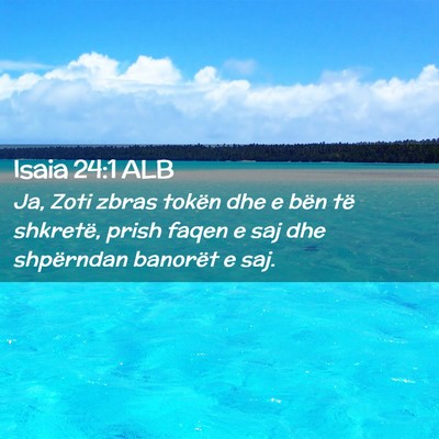 Picture 02 - Isaia 24:1 ALB - Ja, Zoti zbras tokën dhe e bën të shkretë, - Bible Verse Picture