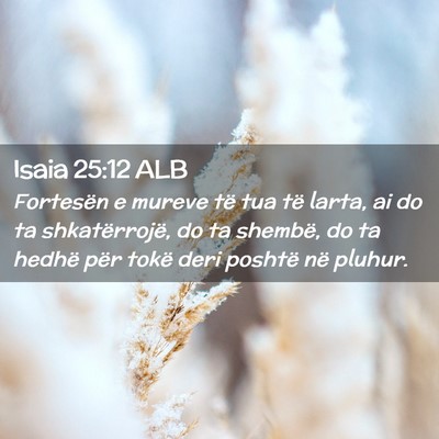 Picture 02 - Isaia 25:12 ALB - Fortesën e mureve të tua të larta, ai do ta - Bible Verse Picture