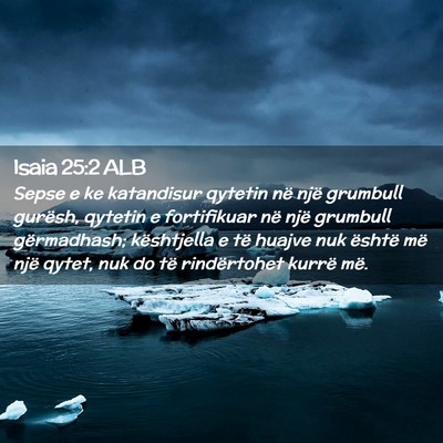 Picture 02 - Isaia 25:2 ALB - Sepse e ke katandisur qytetin në një grumbull - Bible Verse Picture