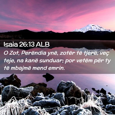 Picture 02 - Isaia 26:13 ALB - O Zot, Perëndia ynë, zotër të tjerë, veç - Bible Verse Picture