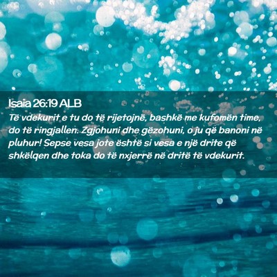 Picture 02 - Isaia 26:19 ALB - Të vdekurit e tu do të rijetojnë, bashkë me - Bible Verse Picture