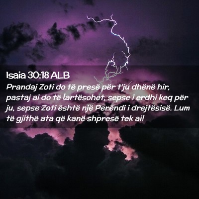Picture 02 - Isaia 30:18 ALB - Prandaj Zoti do të presë për t’ju dhënë - Bible Verse Picture