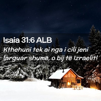 Picture 02 - Isaia 31:6 ALB - Kthehuni tek ai nga i cili jeni larguar shumë, o - Bible Verse Picture