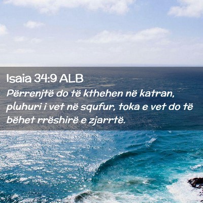 Picture 02 - Isaia 34:9 ALB - Përrenjtë do të kthehen në katran, pluhuri i - Bible Verse Picture