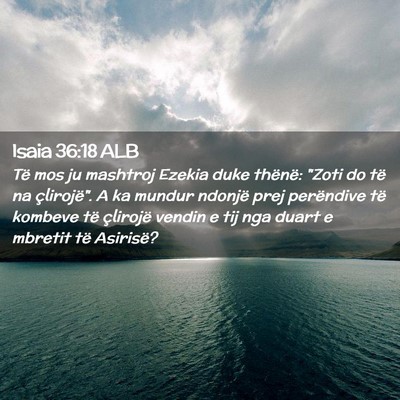 Picture 02 - Isaia 36:18 ALB - Të mos ju mashtroj Ezekia duke thënë: 