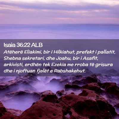 Picture 02 - Isaia 36:22 ALB - Atëherë Eliakimi, bir i Hilkiahut, prefekt i - Bible Verse Picture