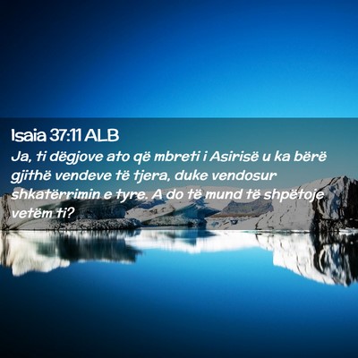 Picture 02 - Isaia 37:11 ALB - Ja, ti dëgjove ato që mbreti i Asirisë u ka - Bible Verse Picture