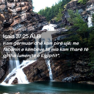 Picture 02 - Isaia 37:25 ALB - Kam gërmuar dhe kam pirë ujë; me tabanin e - Bible Verse Picture