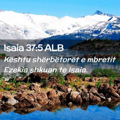 Picture 02 - Isaia 37:5 ALB - Kështu shërbëtorët e mbretit Ezekia shkuan te - Bible Verse Picture