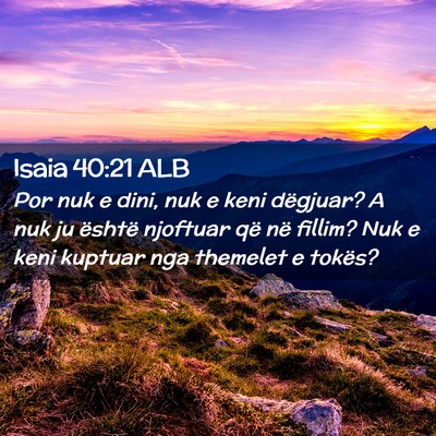 Picture 02 - Isaia 40:21 ALB - Por nuk e dini, nuk e keni dëgjuar? A nuk ju - Bible Verse Picture
