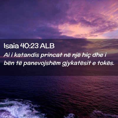 Picture 02 - Isaia 40:23 ALB - Ai i katandis princat në një hiç dhe i bën - Bible Verse Picture