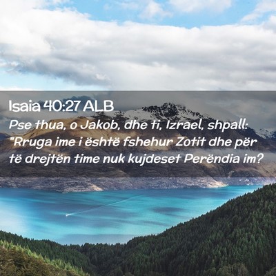 Picture 02 - Isaia 40:27 ALB - Pse thua, o Jakob, dhe ti, Izrael, shpall: 
