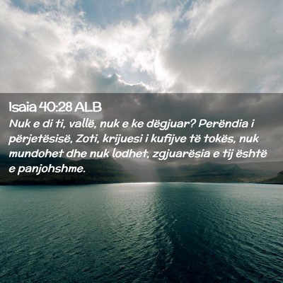 Picture 02 - Isaia 40:28 ALB - Nuk e di ti, vallë, nuk e ke dëgjuar? Perëndia - Bible Verse Picture