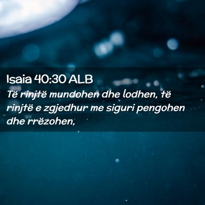 Picture 02 - Isaia 40:30 ALB - Të rinjtë mundohen dhe lodhen, të rinjtë e - Bible Verse Picture
