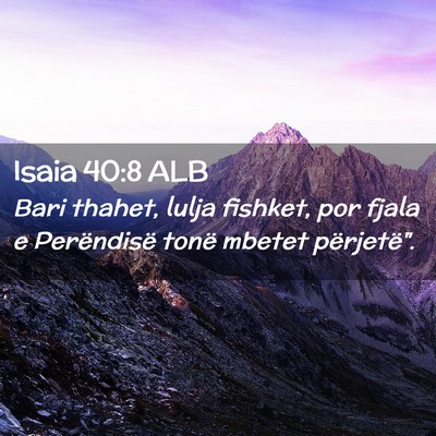 Picture 02 - Isaia 40:8 ALB - Bari thahet, lulja fishket, por fjala e - Bible Verse Picture