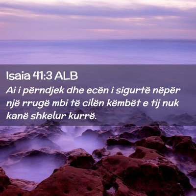 Picture 02 - Isaia 41:3 ALB - Ai i përndjek dhe ecën i sigurtë nëpër një - Bible Verse Picture