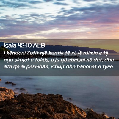 Picture 02 - Isaia 42:10 ALB - I këndoni Zotit një kantik të ri, lëvdimin e - Bible Verse Picture