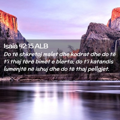 Picture 02 - Isaia 42:15 ALB - Do të shkretoj malet dhe kodrat dhe do të t’i - Bible Verse Picture
