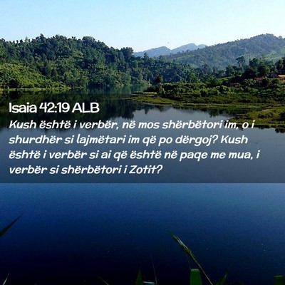 Picture 02 - Isaia 42:19 ALB - Kush është i verbër, në mos shërbëtori im, - Bible Verse Picture