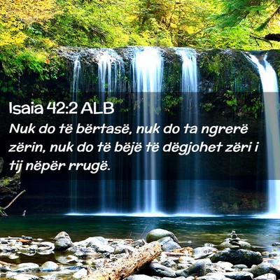 Picture 02 - Isaia 42:2 ALB - Nuk do të bërtasë, nuk do ta ngrerë zërin, - Bible Verse Picture