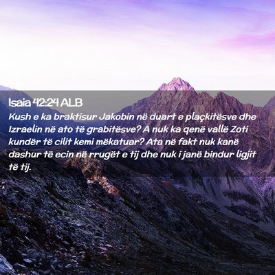 Picture 02 - Isaia 42:24 ALB - Kush e ka braktisur Jakobin në duart e - Bible Verse Picture