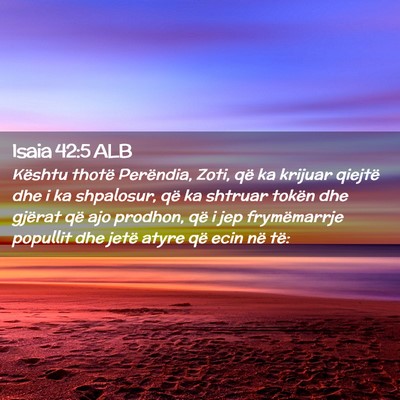 Picture 02 - Isaia 42:5 ALB - Kështu thotë Perëndia, Zoti, që ka krijuar - Bible Verse Picture