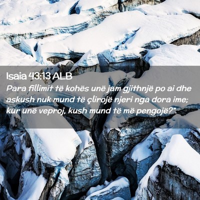 Picture 02 - Isaia 43:13 ALB - Para fillimit të kohës unë jam gjithnjë po ai - Bible Verse Picture