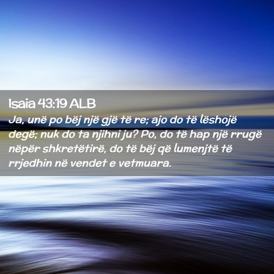 Picture 02 - Isaia 43:19 ALB - Ja, unë po bëj një gjë të re; ajo do të - Bible Verse Picture