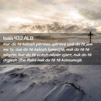 Picture 02 - Isaia 43:2 ALB - Kur do të kalosh përmes ujërave unë do të - Bible Verse Picture