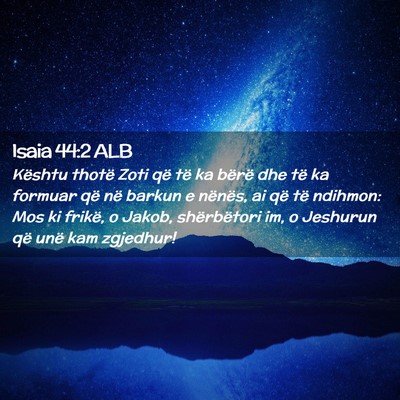 Picture 02 - Isaia 44:2 ALB - Kështu thotë Zoti që të ka bërë dhe të ka - Bible Verse Picture