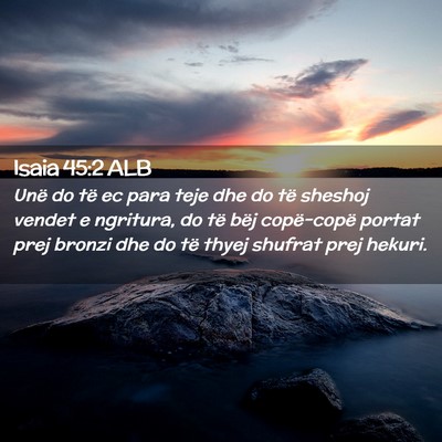 Picture 02 - Isaia 45:2 ALB - Unë do të ec para teje dhe do të sheshoj - Bible Verse Picture