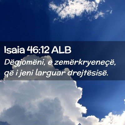 Picture 02 - Isaia 46:12 ALB - Dëgjomëni, e zemërkryeneçë, që i jeni - Bible Verse Picture