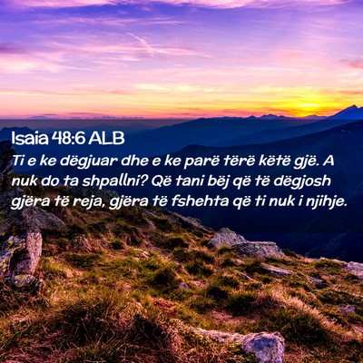 Picture 02 - Isaia 48:6 ALB - Ti e ke dëgjuar dhe e ke parë tërë këtë - Bible Verse Picture