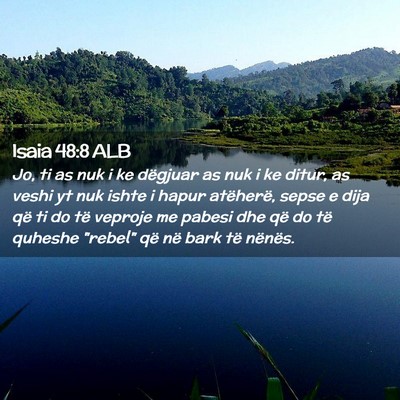 Picture 02 - Isaia 48:8 ALB - Jo, ti as nuk i ke dëgjuar as nuk i ke ditur, as - Bible Verse Picture