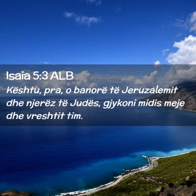 Picture 02 - Isaia 5:3 ALB - Kështu, pra, o banorë të Jeruzalemit dhe - Bible Verse Picture