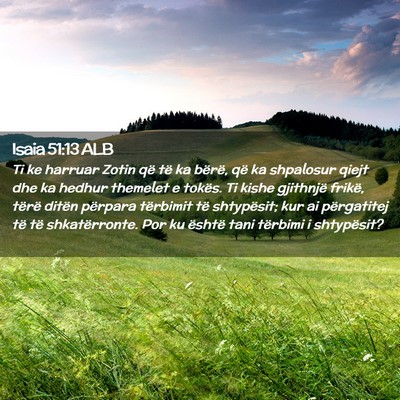 Picture 02 - Isaia 51:13 ALB - Ti ke harruar Zotin që të ka bërë, që ka - Bible Verse Picture