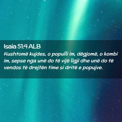 Picture 02 - Isaia 51:4 ALB - Kushtomë kujdes, o populli im, dëgjomë, o - Bible Verse Picture