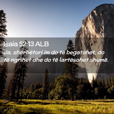 Picture 02 - Isaia 52:13 ALB - Ja, shërbëtori im do të begatohet, do të - Bible Verse Picture