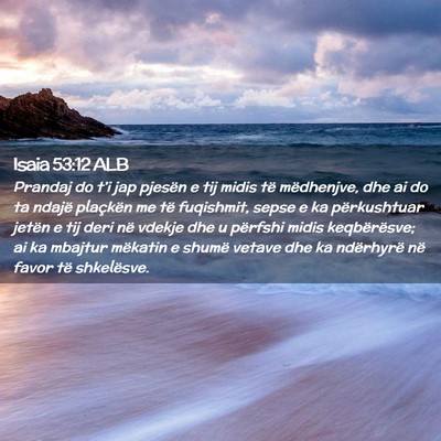 Picture 02 - Isaia 53:12 ALB - Prandaj do t’i jap pjesën e tij midis të - Bible Verse Picture