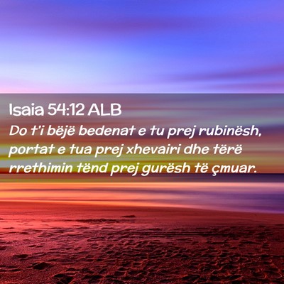 Picture 02 - Isaia 54:12 ALB - Do t’i bëjë bedenat e tu prej rubinësh, - Bible Verse Picture