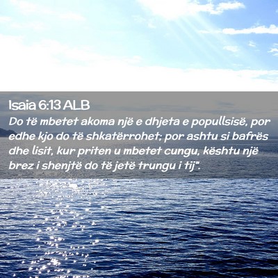 Picture 02 - Isaia 6:13 ALB - Do të mbetet akoma një e dhjeta e popullsisë, - Bible Verse Picture