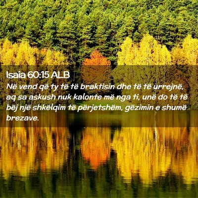 Picture 02 - Isaia 60:15 ALB - Në vend që ty të të braktisin dhe të të - Bible Verse Picture