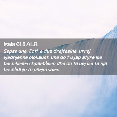 Picture 02 - Isaia 61:8 ALB - Sepse unë, Zoti, e dua drejtësinë, urrej - Bible Verse Picture