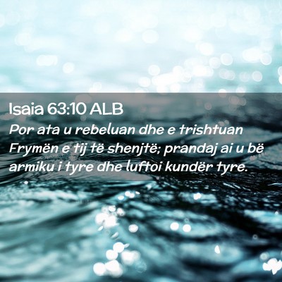 Picture 02 - Isaia 63:10 ALB - Por ata u rebeluan dhe e trishtuan Frymën e tij - Bible Verse Picture
