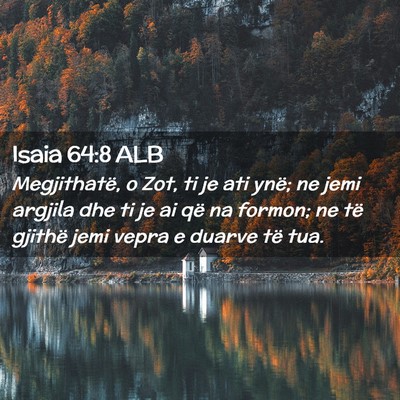 Picture 02 - Isaia 64:8 ALB - Megjithatë, o Zot, ti je ati ynë; ne jemi - Bible Verse Picture
