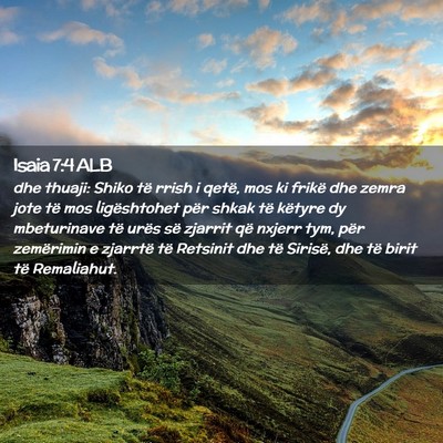 Picture 02 - Isaia 7:4 ALB - dhe thuaji: Shiko të rrish i qetë, mos ki - Bible Verse Picture