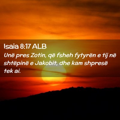 Picture 02 - Isaia 8:17 ALB - Unë pres Zotin, që fsheh fytyrën e tij në - Bible Verse Picture