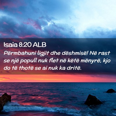 Picture 02 - Isaia 8:20 ALB - Përmbahuni ligjit dhe dëshmisë! Në rast se - Bible Verse Picture
