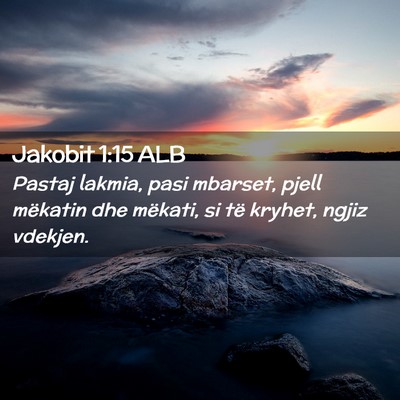 Picture 02 - Jakobit 1:15 ALB - Pastaj lakmia, pasi mbarset, pjell mëkatin dhe - Bible Verse Picture